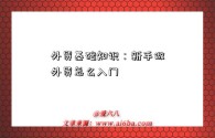 外贸基础知识：新手做外贸怎么入门