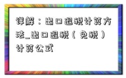 详解：出口退税计算方法_出口退税（免税）计算公式